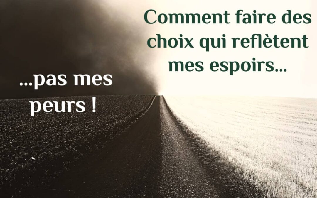 4 clés pour Faire des choix qui reflètent mes espoirs, pas mes peurs !